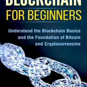 Blockchain for Beginners: Understand the Blockchain Basics and the Foundation of Bitcoin and Cryptocurrencies