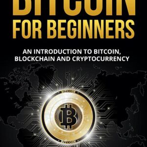 Bitcoin for Beginners: An Introduction to Bitcoin, Blockchain and Cryptocurrency