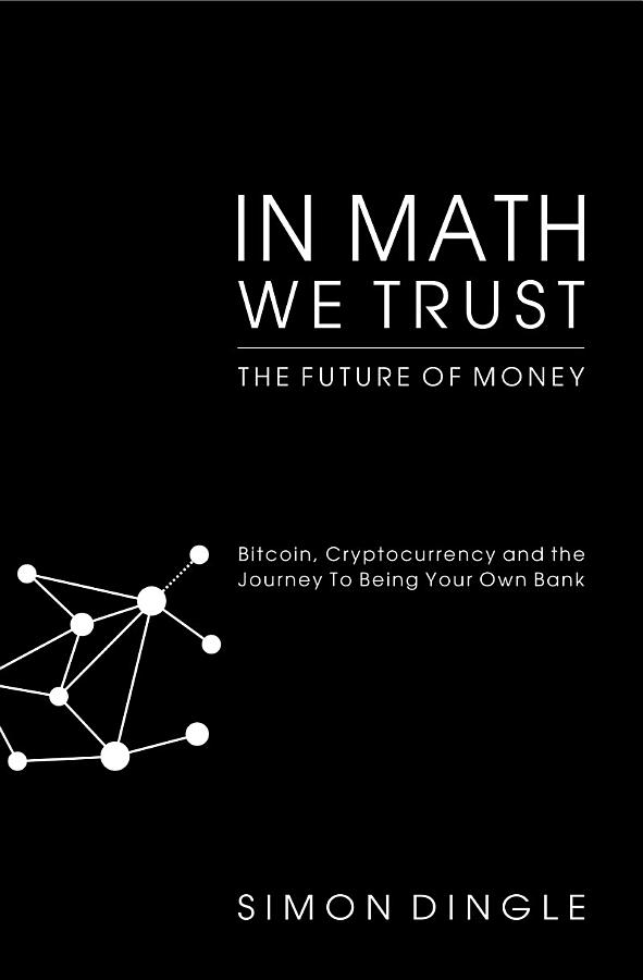 In Math We Trust: Bitcoin, Cryptocurrency and the Journey To Being Your Own Bank