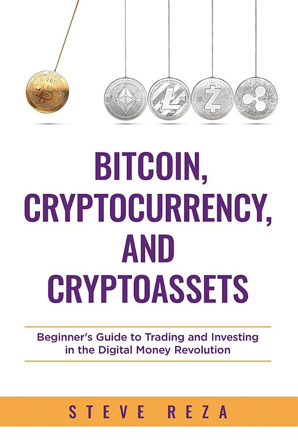 Bitcoin, Cryptocurrency, and Cryptoassets: Beginner's Guide to Trading and Investing in the Digital Money Revolution