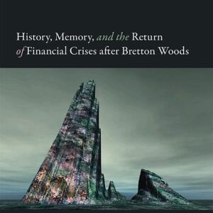 History, Memory, and the Return of Financial Crises After Bretton Woods