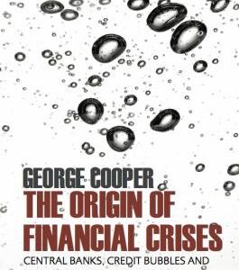 The Origin of Financial Crises: Central Banks, Credit Bubbles and the Efficient Market Fallacy