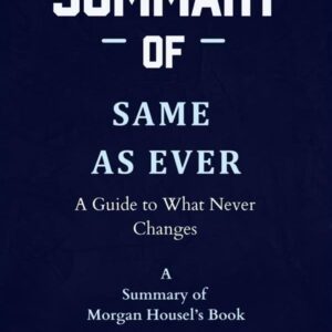Summary of Same as Ever by Morgan Housel: A Guide to What Never Changes