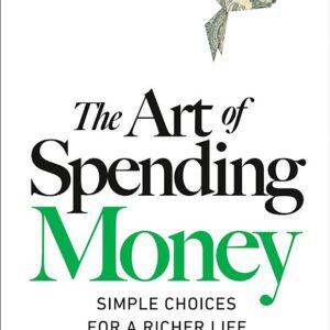 The Art of Spending Money: Simple Choices for a Richer Life