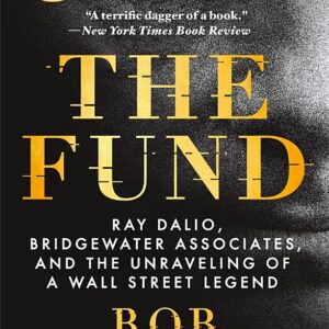 The Fund: Ray Dalio, Bridgewater Associates, and the Unraveling of a Wall Street Legend