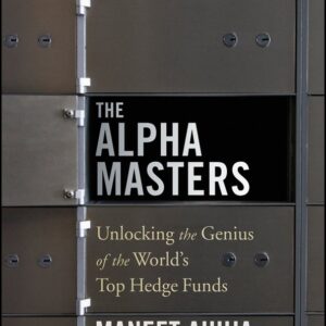 The Alpha Masters: Unlocking the Genius of the World's Top Hedge Funds