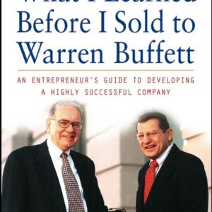 What I Learned Before I Sold to Warren Buffett: An Entrepreneur's Guide to Developing a Highly Successful Company