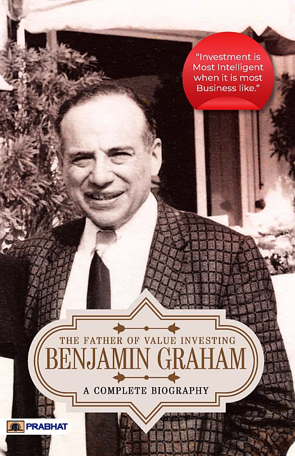 Benjamin Graham: A Complete Biography (The Father of Value Investing): Benjamin Graham: A Complete Biography The Father of Value Investing by Pushkar Kumar