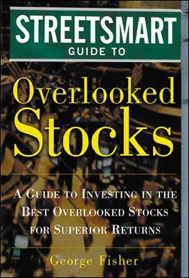 The Streetsmart Guide to Overlooked Stocks: A Guide to Investing in the Best Overlooked Stocks for Superior Returns