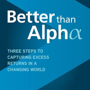 Better than Alpha: Three Steps to Capturing Excess Returns in a Changing World