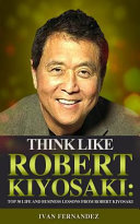 Think Like Robert Kiyosaki: Top 30 Life and Business Lessons from Robert Kiyosaki