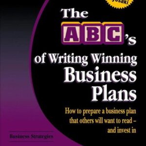 Rich Dad's Advisors®: The ABC's of Writing Winning Business Plans: How to Prepare a Business Plan That Others Will Want to Read -- and Invest In
