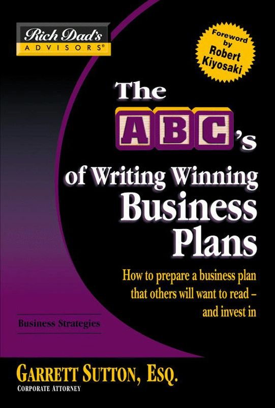 Rich Dad's Advisors®: The ABC's of Writing Winning Business Plans: How to Prepare a Business Plan That Others Will Want to Read -- and Invest In