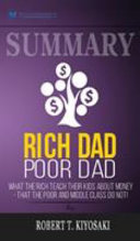 Summary of Rich Dad Poor Dad: What The Rich Teach Their Kids About Money - That The Poor And Middle Class Do Not! by Robert T. Kiyosaki