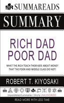 Summary of Rich Dad Poor Dad: What the Rich Teach Their Kids About Money That the Poor and Middle Class Do Not! by Robert T. Kiyosaki