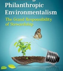 Embracing Philanthropic Environmentalism: The Grand Responsibility of Stewardship