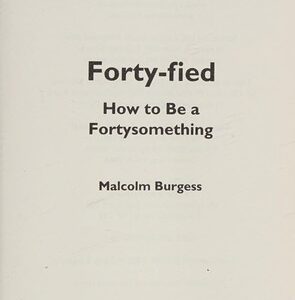 Forty-Fied: How to Be a Fortysomething