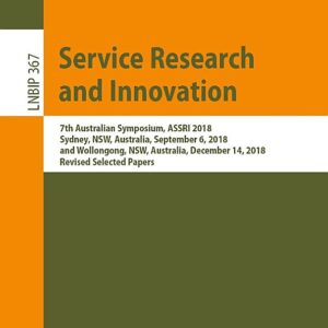 Service Research and Innovation: 7th Australian Symposium, ASSRI 2018, Sydney, NSW, Australia, September 6, 2018, and Wollongong, NSW, Australia, December 14, 2018, Revised Selected Papers