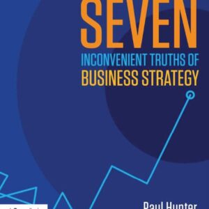 The Seven Inconvenient Truths of Business Strategy