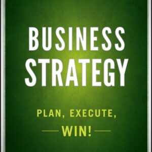 Business Strategy: Plan, Execute, Win!