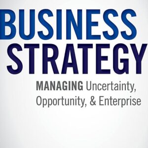 Business Strategy: Managing Uncertainty, Opportunity, and Enterprise