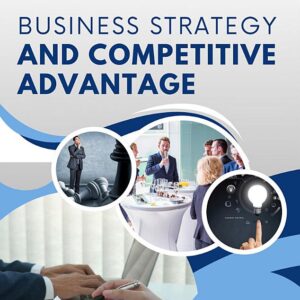BUSINESS STRATEGY AND COMPETITIVE ADVANTAGE