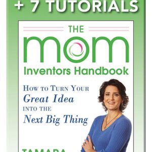 The Mom Inventors Handbook, How to Turn Your Great Idea into the Next Big Thing, Revised and Expanded 2nd Ed