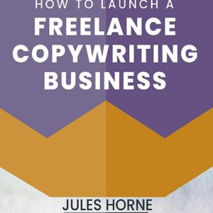 How to Launch a Freelance Copywriting Business: Creative Writing for a Living