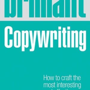 Brilliant Copywriting: How To Craft The Most Interesting And Effective Copy Imaginable