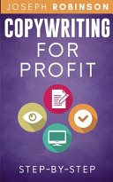 Copywriting For Profit: Learn Step-By-Step How To Write A Copy That Sells And Become A Successful Copywriter