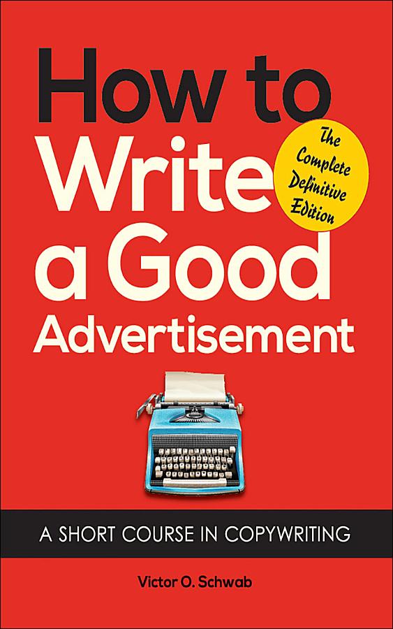How to Write a Good Advertisement: A Short Course in Copywriting
