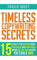 Timeless Copywriting Secrets: 15 Secrets for Writing More Persuasive and Profitable Words Better Than Anyone You Could Hire