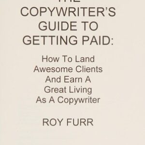 The Copywriter's Guide to Getting Paid: How to Land Awesome Clients and Earn a Great Living As a Copywriter