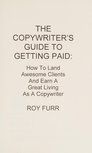 The Copywriter's Guide to Getting Paid: How to Land Awesome Clients and Earn a Great Living As a Copywriter