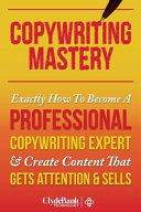 Copywriting Mastery: Exactly How to Become a Professional Copywriting Expert & Create Content That Gets Attention & Sells