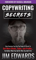 Copywriting Secrets: How Everyone Can Use the Power of Words to Get More Clicks, Sales, and Profits...No Matter What You Sell Or Who You Sell It To!
