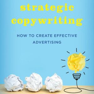 Strategic Copywriting: How to Create Effective Advertising