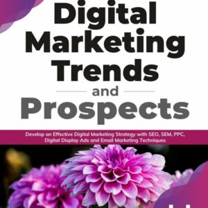 Digital Marketing Trends and Prospects: Develop an effective Digital Marketing strategy with SEO, SEM, PPC, Digital Display Ads & Email Marketing techniques. (English Edition)