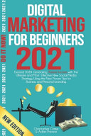 Digital Marketing for Beginners 2021: Exceed 2020 Generating Passive Income with The Ultimate and Most Effective New Social Media Strategy, Using the New Proven Tips for Business and Personal Branding