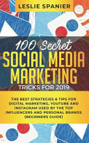 100 Secret Social Media Marketing Tricks for 2019: The Best Strategies & Tips for Digital Marketing, Youtube and Instagram Used by the Top Influencers