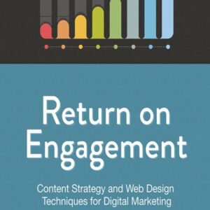 Return on Engagement: Content Strategy and Web Design Techniques for Digital Marketing