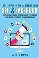 The Ultimate Digital Marketing Guide: Seo & Facebook: Master the Power of Facebook Advertising for Insanely Effective Social Media Marketing + Seo Strategies for Growth & Maximum Roi