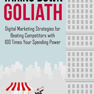 Taking Down Goliath: Digital Marketing Strategies for Beating Competitors With 100 Times Your Spending Power