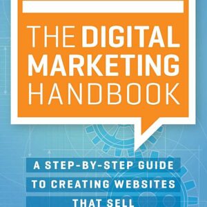 The Digital Marketing Handbook: A Step-By-Step Guide to Creating Websites That Sell
