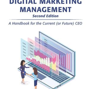 Digital Marketing Management, Second Edition: A Handbook for the Current (or Future) CEO