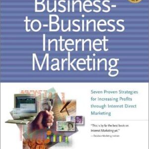 Business to Business Internet Marketing: Seven Proven Strategies for Increasing Profits Through Internet Direct Marketing
