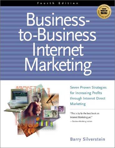 Business to Business Internet Marketing: Seven Proven Strategies for Increasing Profits Through Internet Direct Marketing