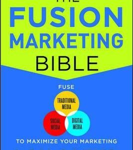 The Fusion Marketing Bible: Fuse Traditional Media, Social Media, & Digital Media to Maximize Marketing
