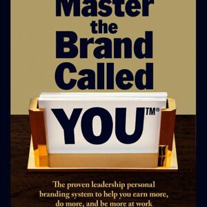 Master the Brand Called YOU: The Proven Leadership Personal Branding System to Help You Earn More, Do More and Be More At Work