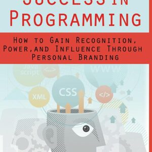 Success in Programming: How to Gain Recognition, Power, and Influence Through Personal Branding